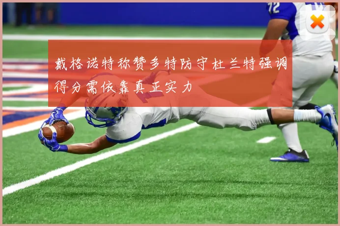 戴格诺特称赞多特防守杜兰特强调得分需依靠真正实力