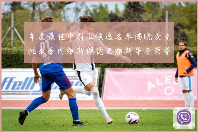 年度最佳中前卫候选名单揭晓麦克托米奈内维斯佩德里赖斯争夺荣誉